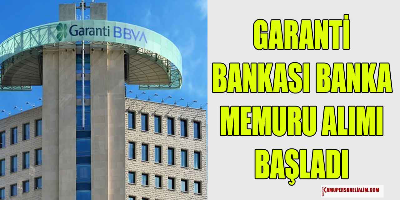 Garanti Bankası 32 Pozisyonda 81 İlden Banka Memuru Alımı Başladı