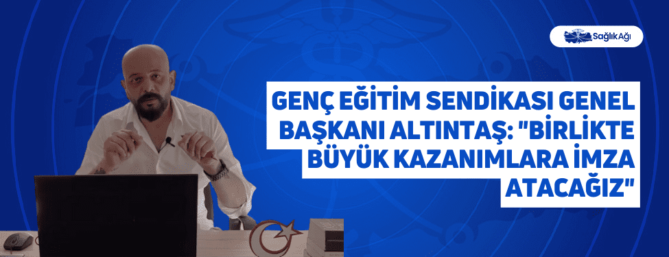 Genç Eğitim Sendikası Genel Başkanı Altıntaş: