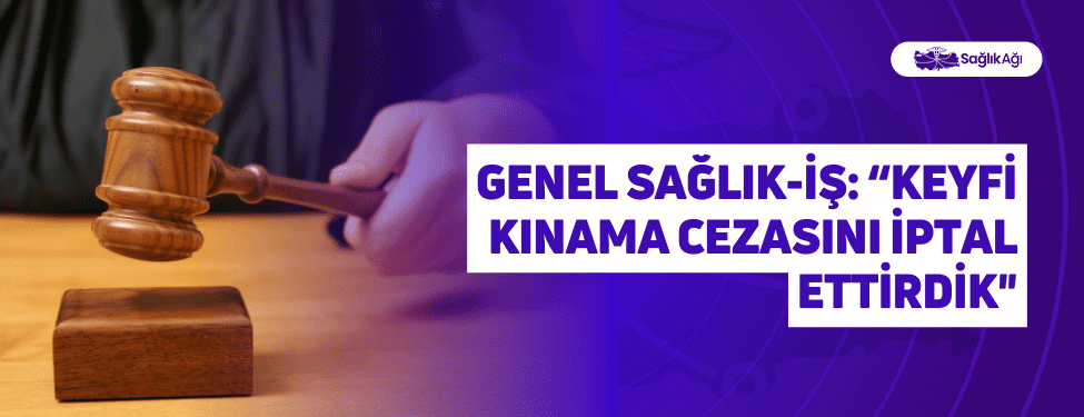 Genel Sağlık-İş: “Keyfi” Kınama Cezasını İptal Ettirdik