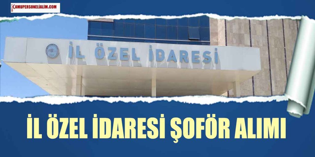 İl Özel İdaresi İŞKUR’dan 10 Yeni Kamyon Şoförü Alımı Başvuruları