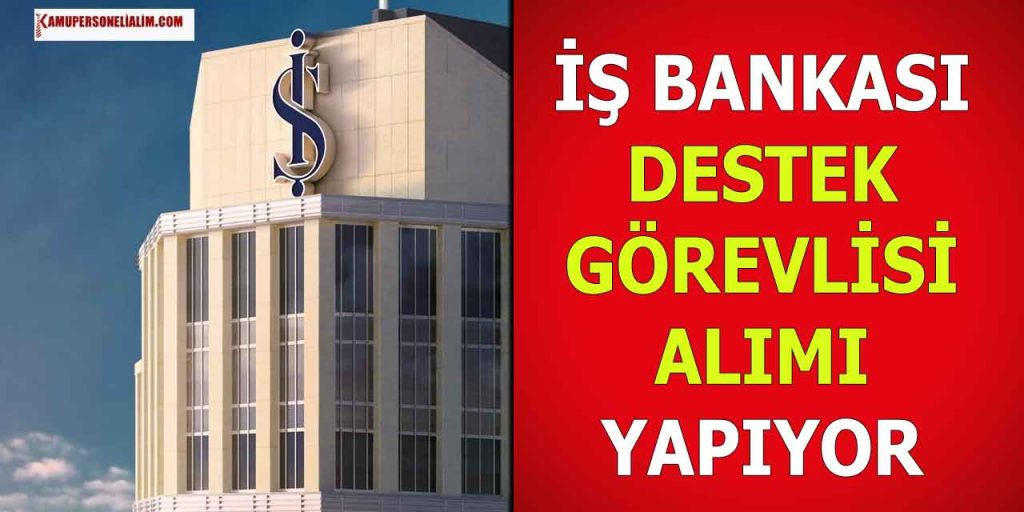 İş Bankası Yeni Destek Görevlisi Alım İlanı Yayımladı