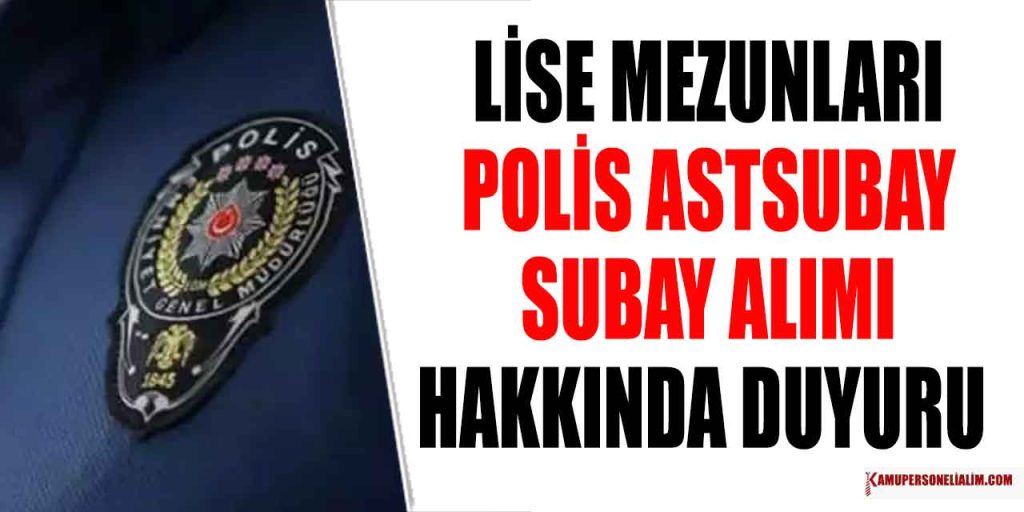 Lise Mezunları için Polis, Subay ve Astsubay Alımı Hakkında 2023