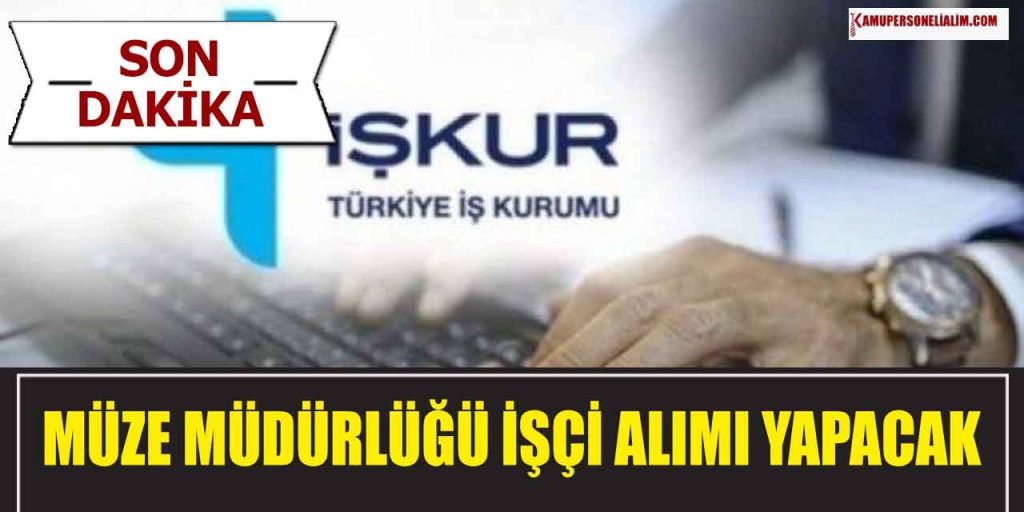 Müze Müdürlüğü 18 Yaşını Tamamlamış İşçi Alımı Yapacak