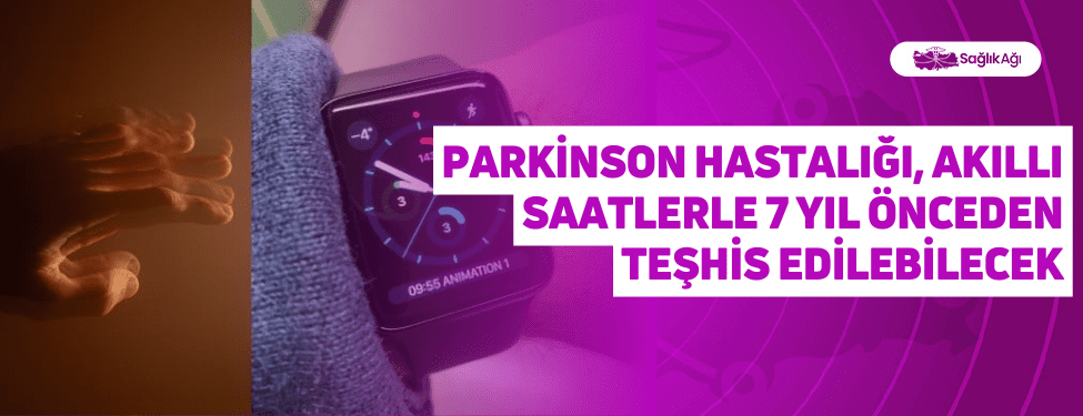 Parkinson Hastalığı Akıllı Saatlerle 7 Yıl Önceden Teşhis Edilebilecek Tr 0561