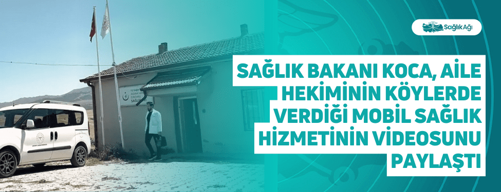 Sağlık Bakanı Koca, Aile Hekiminin Köylerde Verdiği Mobil Sağlık Hizmetinin Videosunu Paylaştı