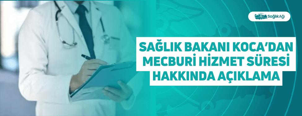 Sağlık Bakanı Koca’dan Mecburi Hizmet Süresi Hakkında Açıklama