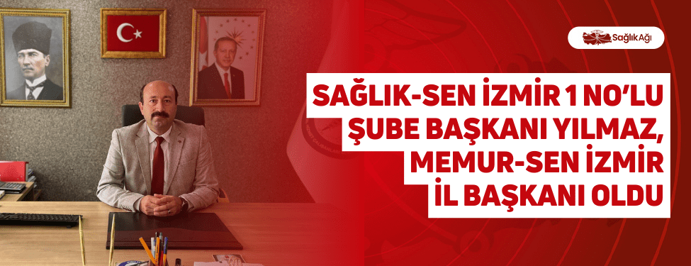 Sağlık-Sen İzmir 1 No’lu Şube Başkanı Yılmaz, Memur-Sen İzmir Başkanı Oldu