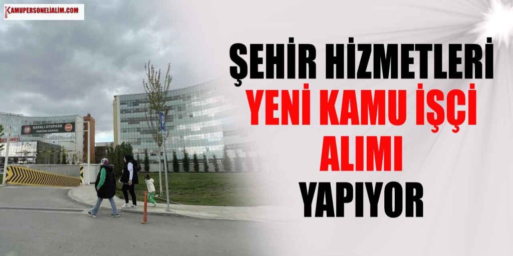 Şehir Hizmetleri 2 Kamu İşçi Alımı! İŞKUR ilanı Başvuruları