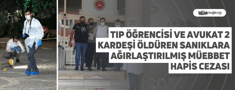 Tıp Öğrencisi ve Avukat 2 Kardeşi Öldüren Sanıklara Ağırlaştırılmış Müebbet Hapis Cezası