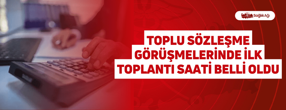 Toplu Sözleşme Görüşmelerinde İlk Toplantı Saati Belli Oldu