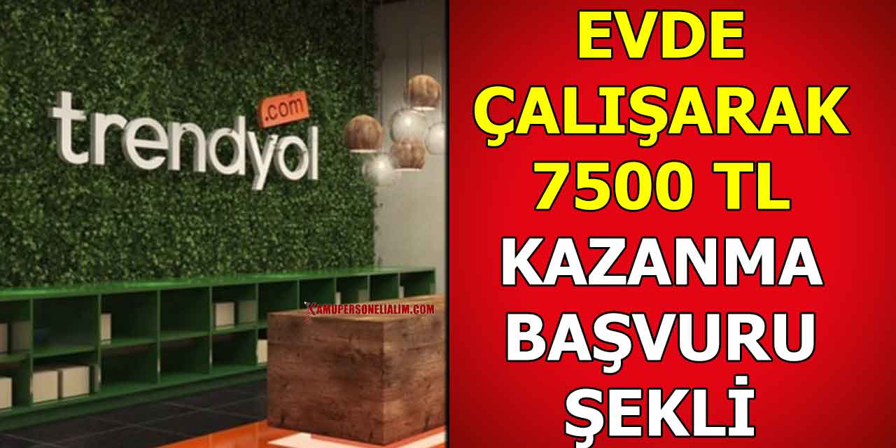 Trendyol’da İş İmkânı! Evden Çalışarak 7500 TL Kazanç Başvuru Şekli