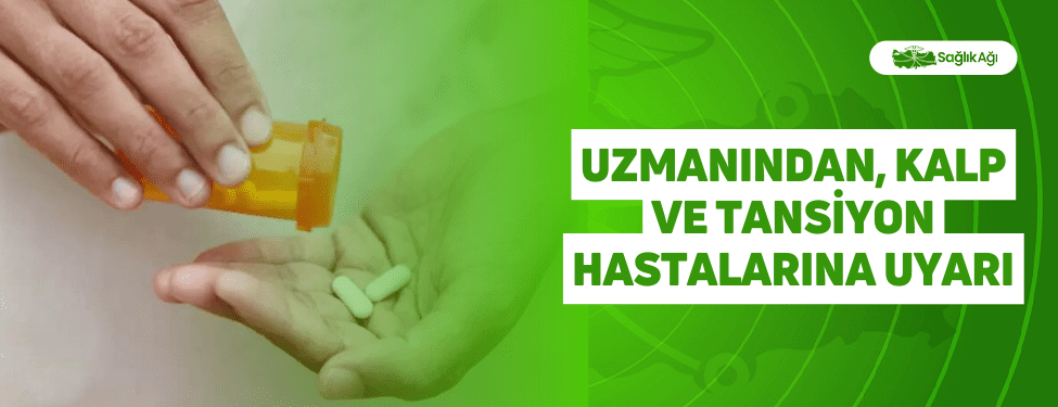 Uzmanından, Kalp ve Tansiyon Hastalarına Uyarı
