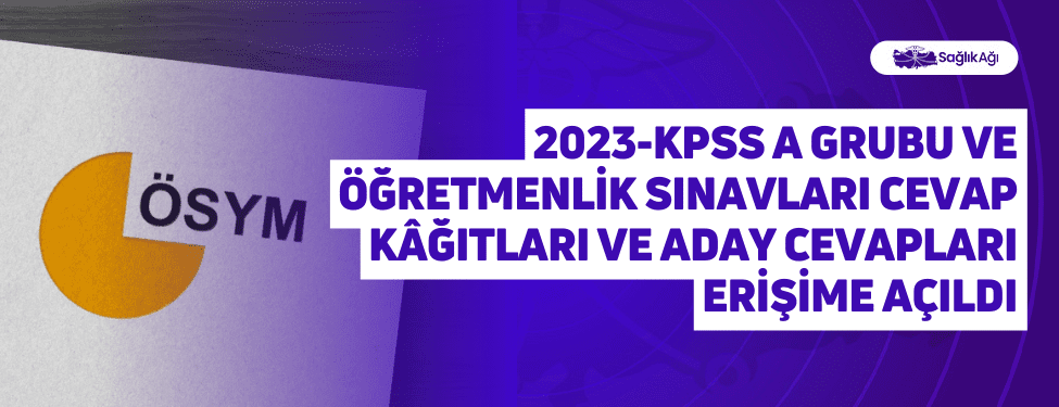 2023-KPSS A Grubu ve Öğretmenlik Sınavları Cevap Kâğıtları ve Aday Cevapları Erişime Açıldı