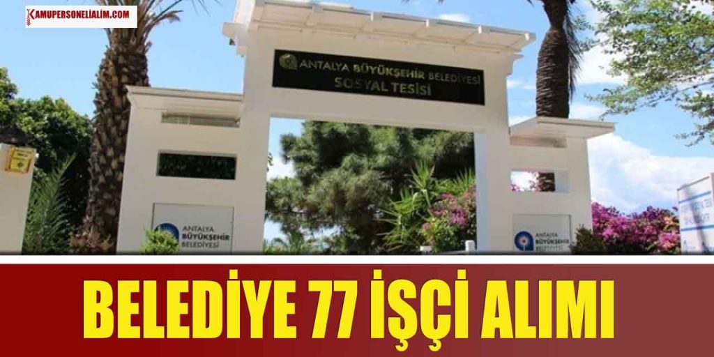 Antalya Büyükşehir Belediyesi 77 İşçi Alımı Yapacak