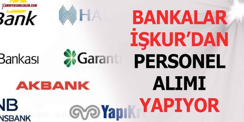 Bankalar Personel ve Memur Alımları İŞKUR’da Başladı