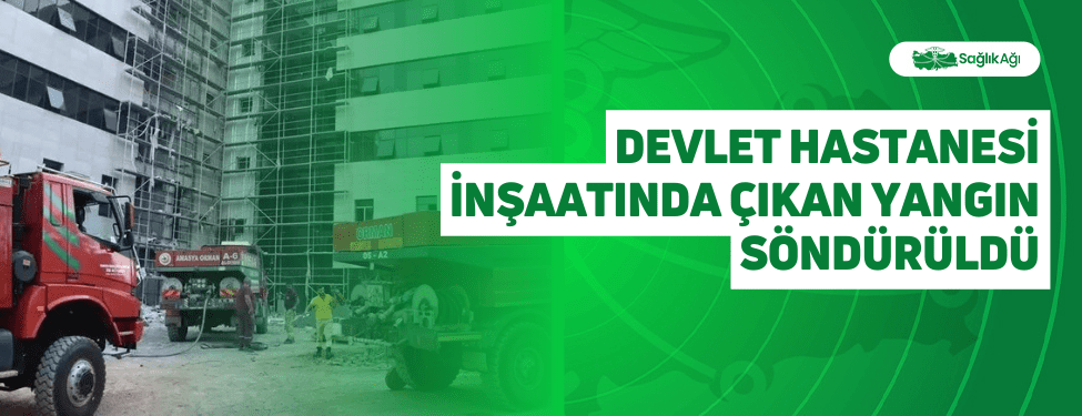 Devlet Hastanesi İnşaatında Çıkan Yangın Söndürüldü