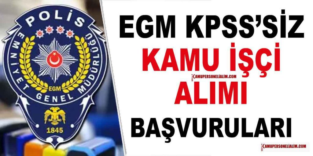 EGM Polisevi KPSS Şartsız 5 İşçi Alımı! 15 Ağustos