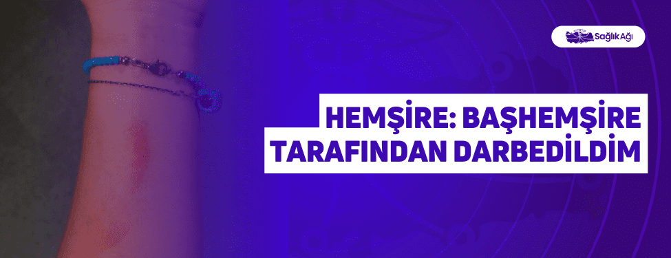 Hemşire: Başhemşire Tarafından Darbedildim