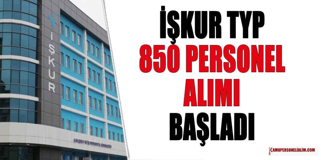 İŞKUR TYP İlanları! 850 İşçi Alımı Yapılacak