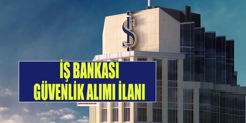 İş Bankası Daimî Özel Güvenlik Görevlisi Alımı Başvuruları