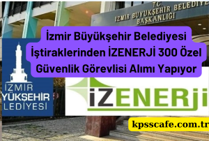 İzmir Büyükşehir Belediyesi İştiraklerinden İZENERJİ 300 Özel Güvenlik Görevlisi Alımı