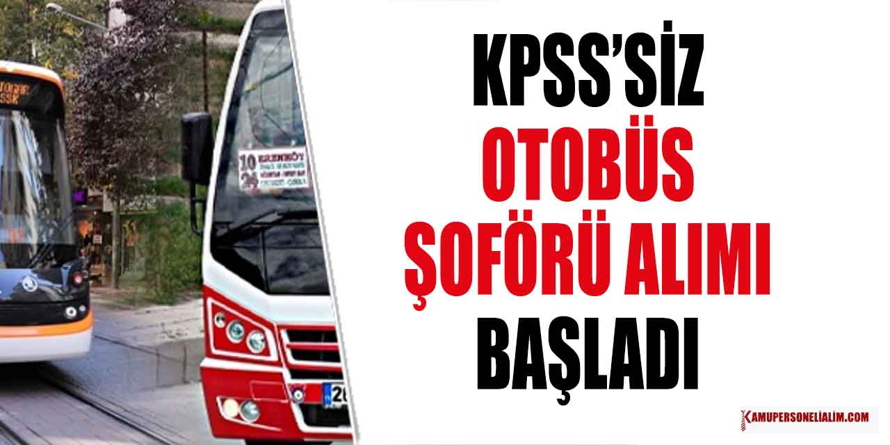 KPSS'siz Daimi 50 Otobüs Şoförü Alımı (ESTRAM)