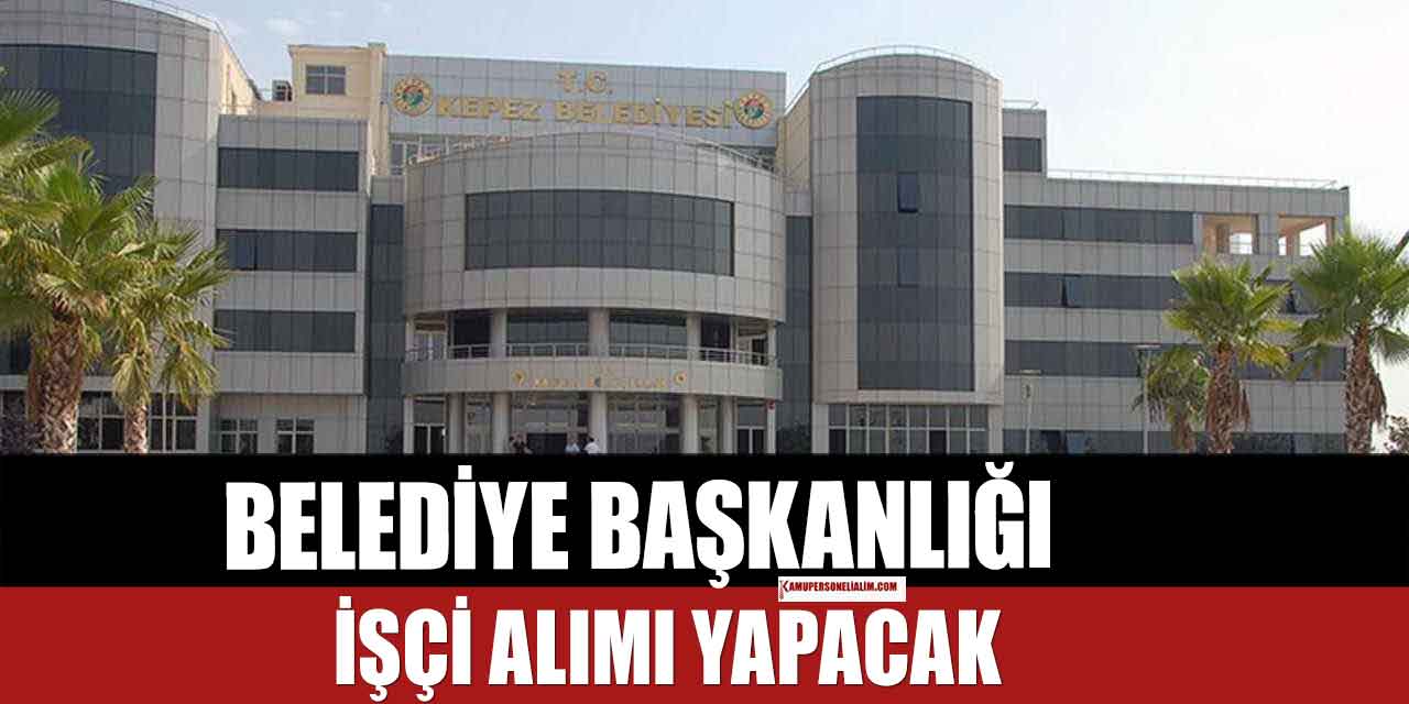 Kepez Belediyesi 19 Sürekli İşçi Alımı Başvuruları