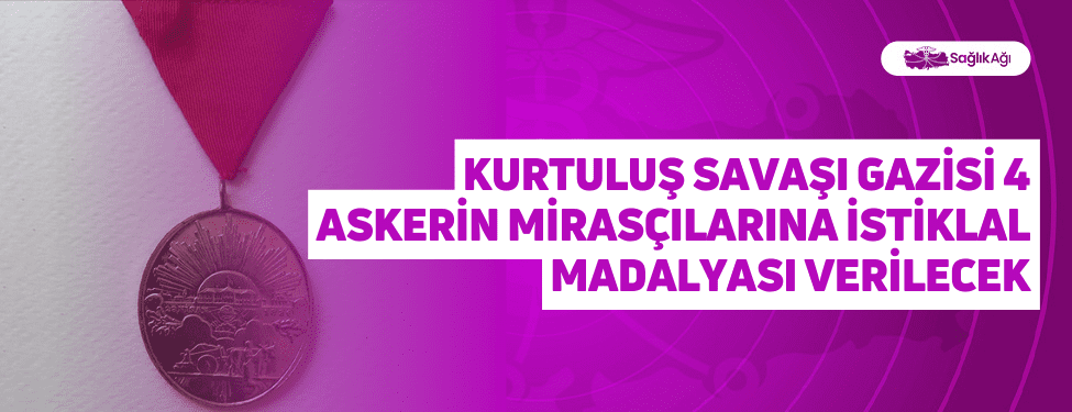 Kurtuluş Savaşı Gazisi 4 Askerin Mirasçılarına İstiklal Madalyası Verilecek
