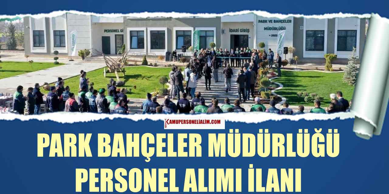 Park Bahçeler Müdürlüğü 40 Üst Yaşla Personel Alımı Yapacak