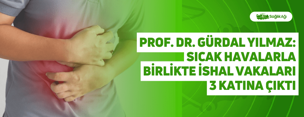 Prof. Dr. Gürdal Yılmaz: Sıcak Havalarla Birlikte İshal Vakaları 3 Katına Çıktı