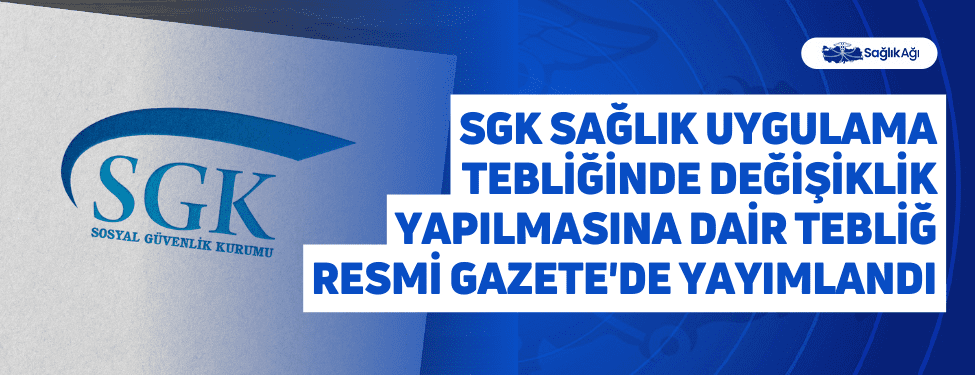 SGK Sağlık Uygulama Tebliğinde Değişiklik Yapılmasına Dair Tebliğ Resmi Gazete
