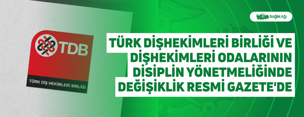 Türk Dişhekimleri Birliği ve Dişhekimleri Odalarının Disiplin Yönetmeliğinde Değişiklik Resmi Gazete