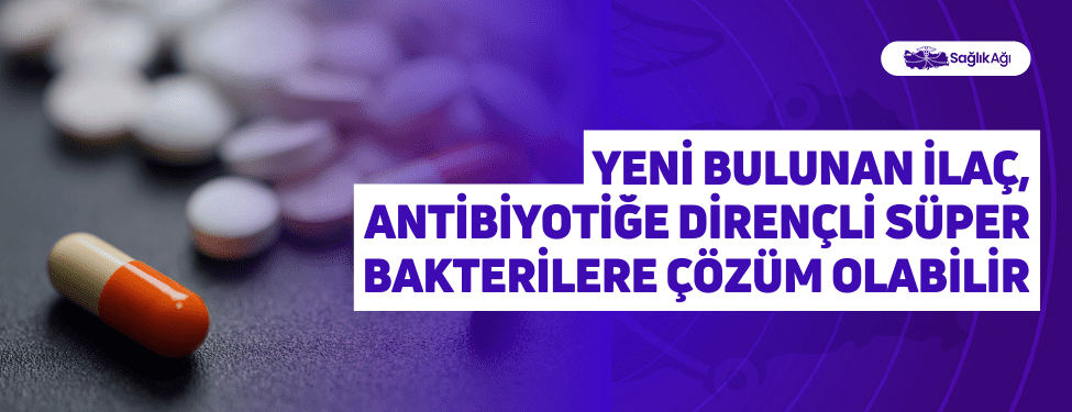 Yeni Bulunan İlaç, Antibiyotiğe Dirençli Süper Bakterilere Çözüm Olabilir