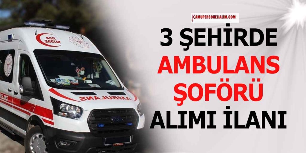 3 Şehirde İŞKUR'dan KPSS Şartsız Ambulans Şoförü Alınacak