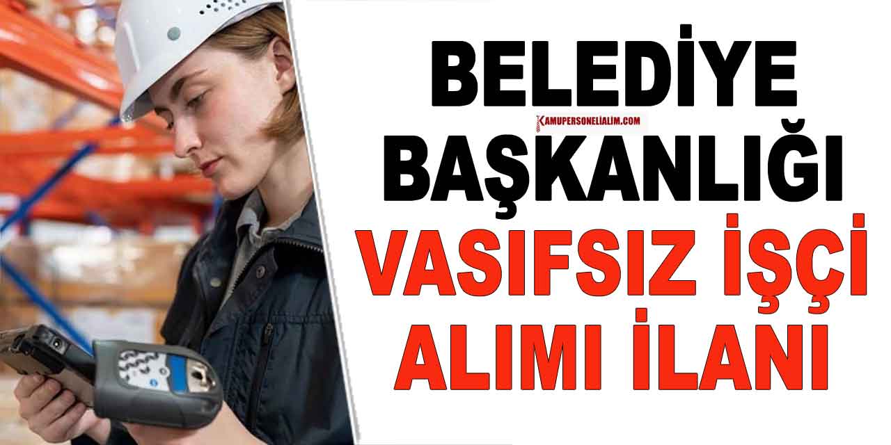 Büyükşehir Belediyesi 15 Vasıfsız İşçi Alımı