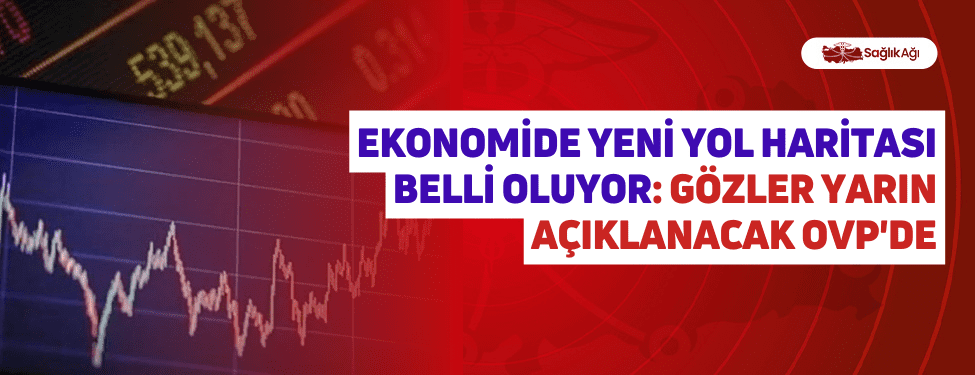 Ekonomide Yeni Yol Haritası Belli Oluyor: Gözler Yarın Açıklanacak OVP