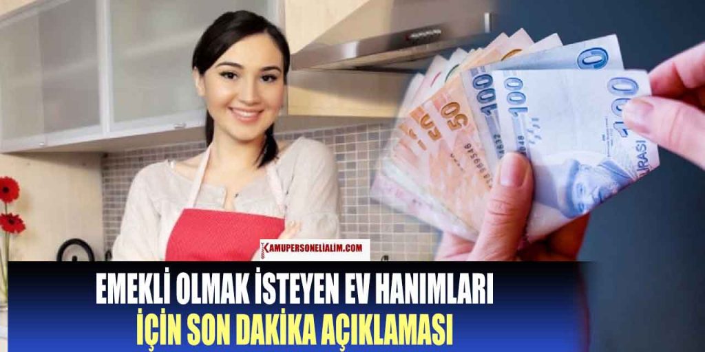 Emekli Olmak İsteyen Ev Hanımları için Güncel Açıklama