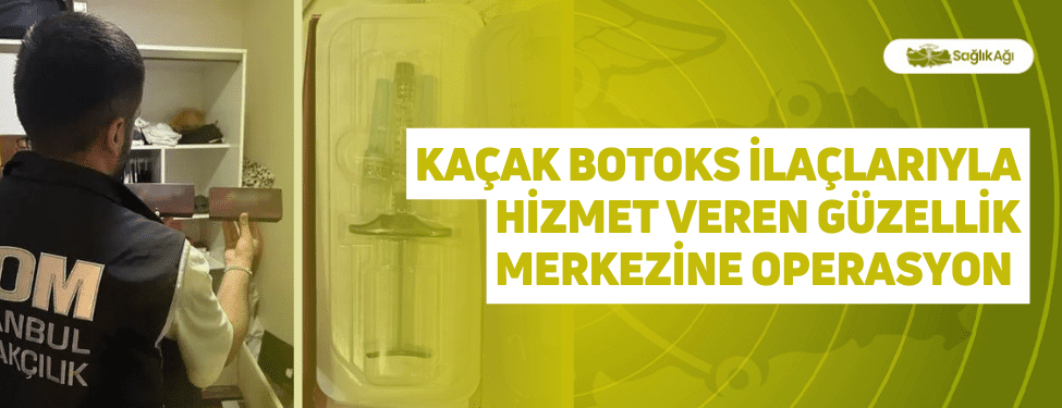 Kaçak Botoks İlaçlarıyla Hizmet Veren Güzellik Merkezine Operasyon