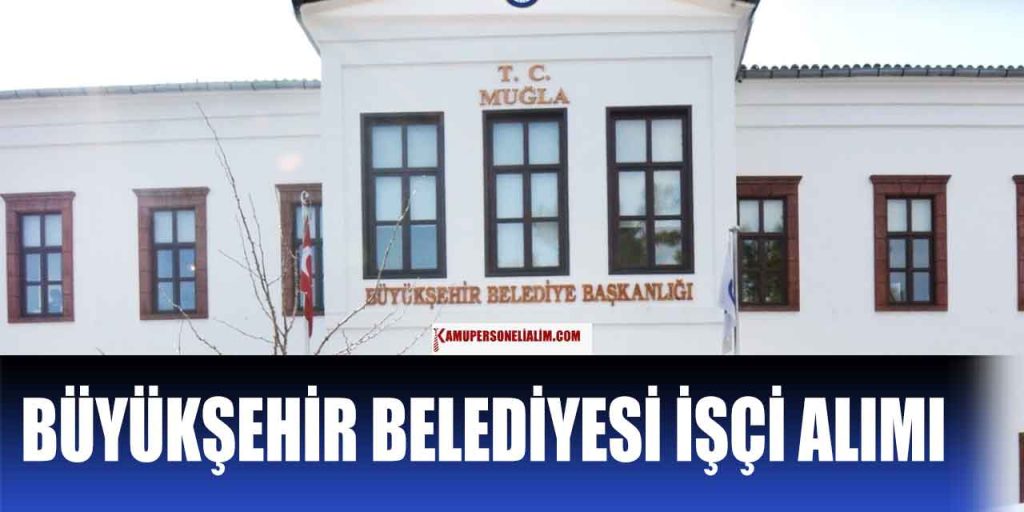 Kamu İlanları! Muğla Büyükşehir Belediyesi 302 İşçi Alımı