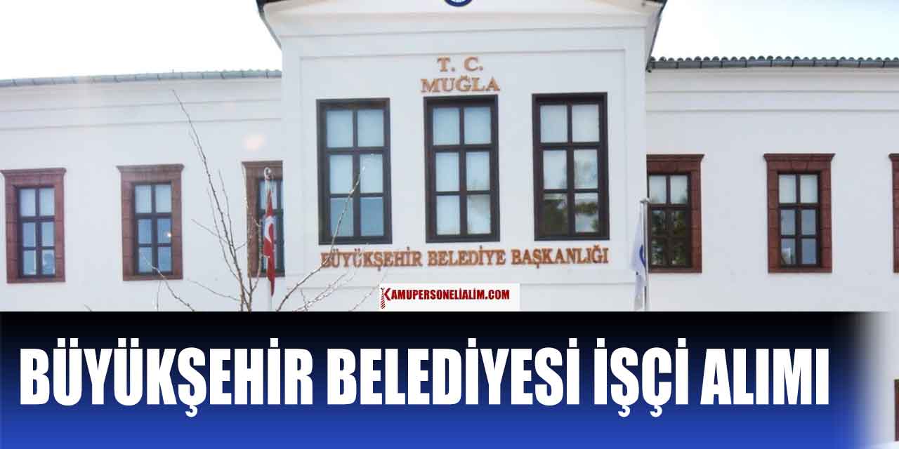 Kamu İlanları! Muğla Büyükşehir Belediyesi 302 İşçi Alımı