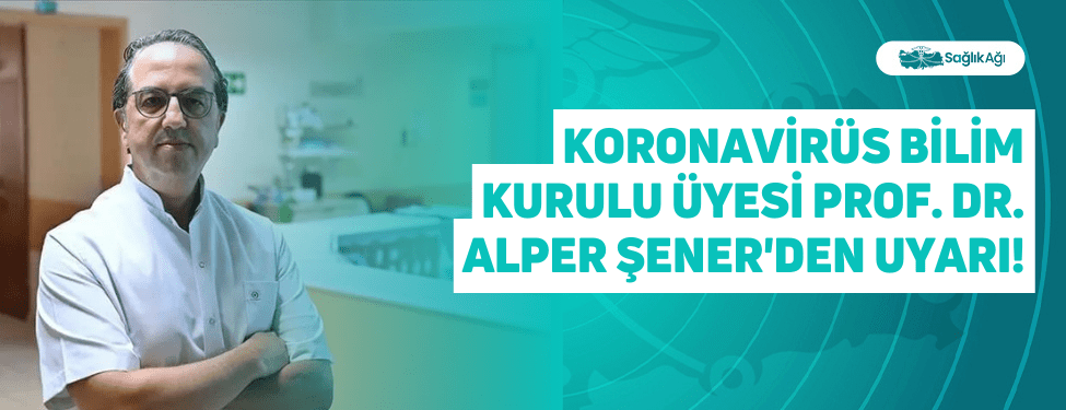 Koronavirüs Bilim Kurulu Üyesi Prof. Dr. Alper Şener