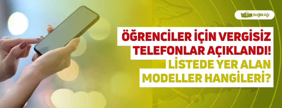 Öğrenciler İçin Vergisiz Telefonlar Açıklandı! Listede Yer Alan Modeller Hangileri?