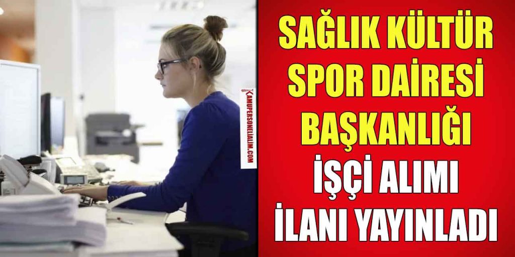 Sağlık Kültür ve Spor Dairesi Başkanlığı 2 İşçi Alımı