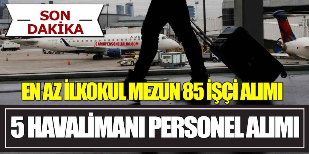 TAV, İGA, UBS, YDA ve Halkalı Yeni Havalimanı 85 İşçi ile Personel Alımı