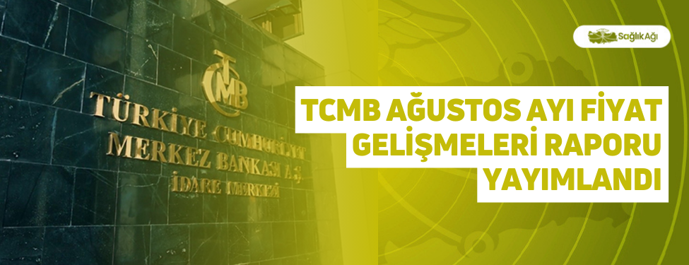 TCMB Ağustos Ayı Fiyat Gelişmeleri Raporu Yayımlandı