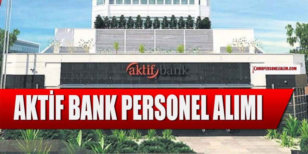 Aktif Yatırım Bankası Deneyimli Deneyimsiz Banka Personeli Alımı