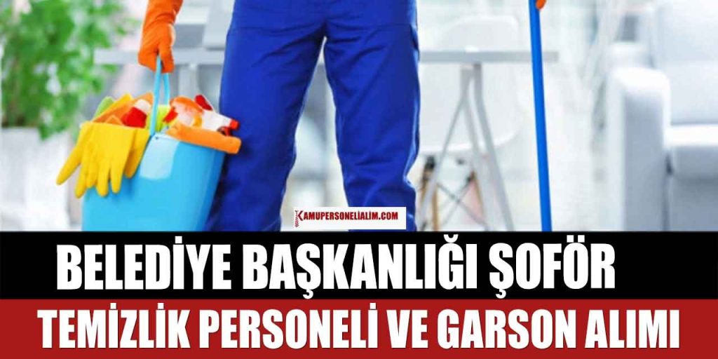 Belediye 15 Şoför, 15 Temizlik Görevlisi, 10 Garson Alımı