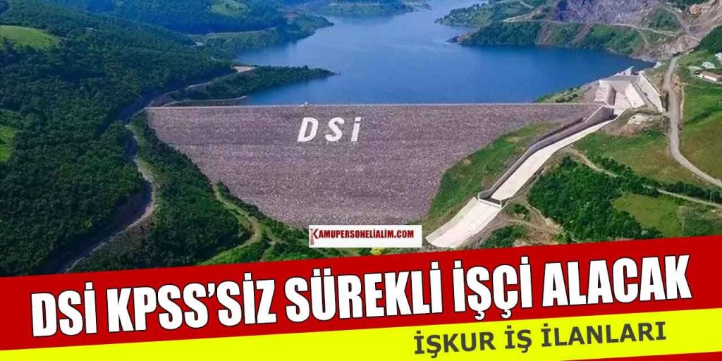 DSİ KPSS’siz İŞKUR’dan Sürekli İşçi Alımı Başvuruları Başladı