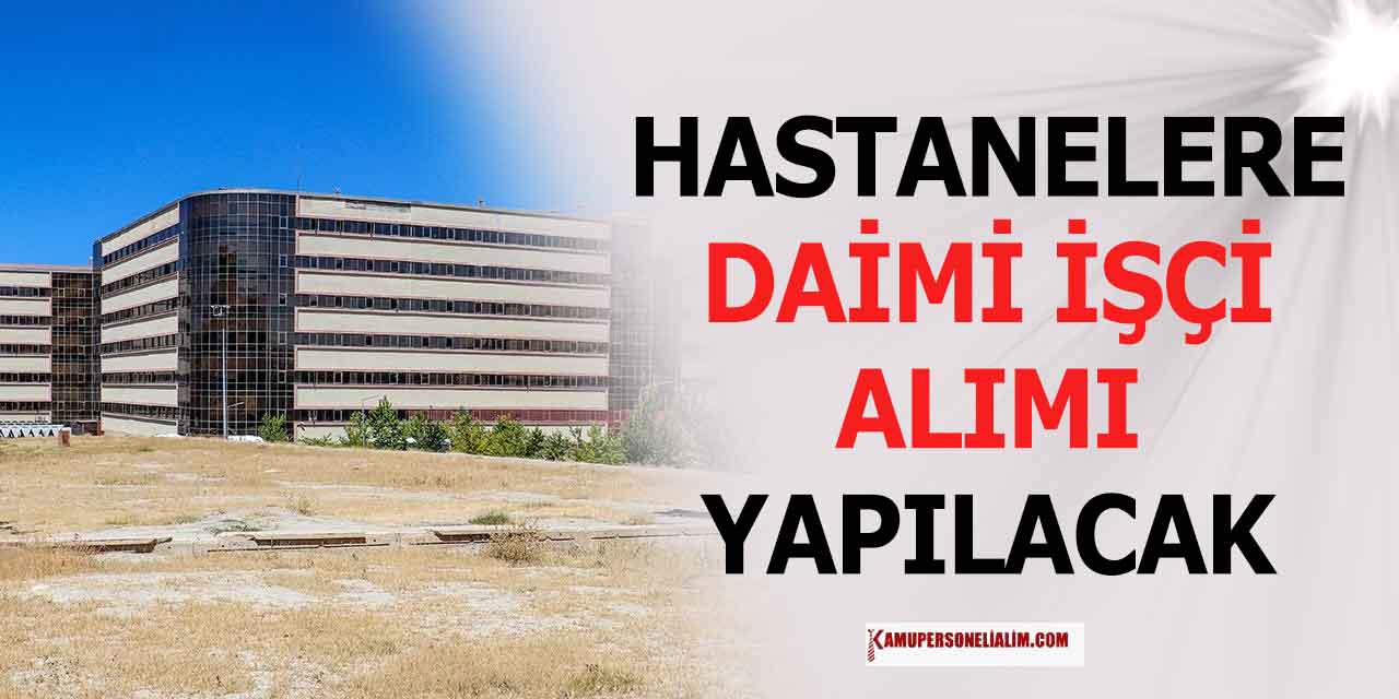 Hastanelere Daimî İşçi Alımı Yapılacak! Lise, Önlisans, Lisans