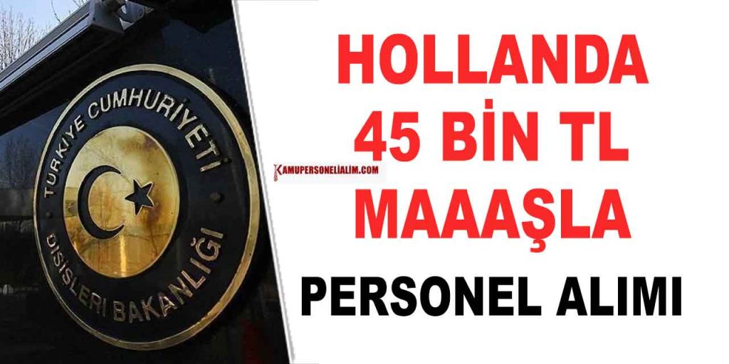 Hollanda En Az Lise 45 Bin TL Maaşla Personel Alım Yapacak!